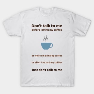 Don't talk to me before or after coffee T-Shirt